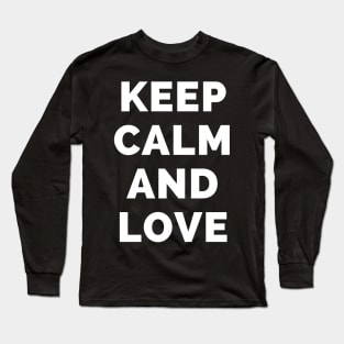 Keep Calm And Love - Black And White Simple Font - Funny Meme Sarcastic Satire - Self Inspirational Quotes - Inspirational Quotes About Life and Struggles Long Sleeve T-Shirt